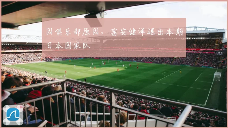 因俱乐部原因，富安健洋退出本期日本国家队